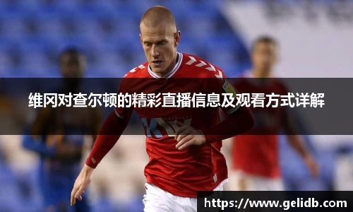 维冈对查尔顿的精彩直播信息及观看方式详解